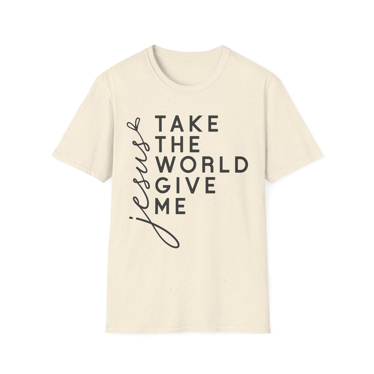 Christian Unisex T-Shirt - 'Take The World Give Me Jesus'