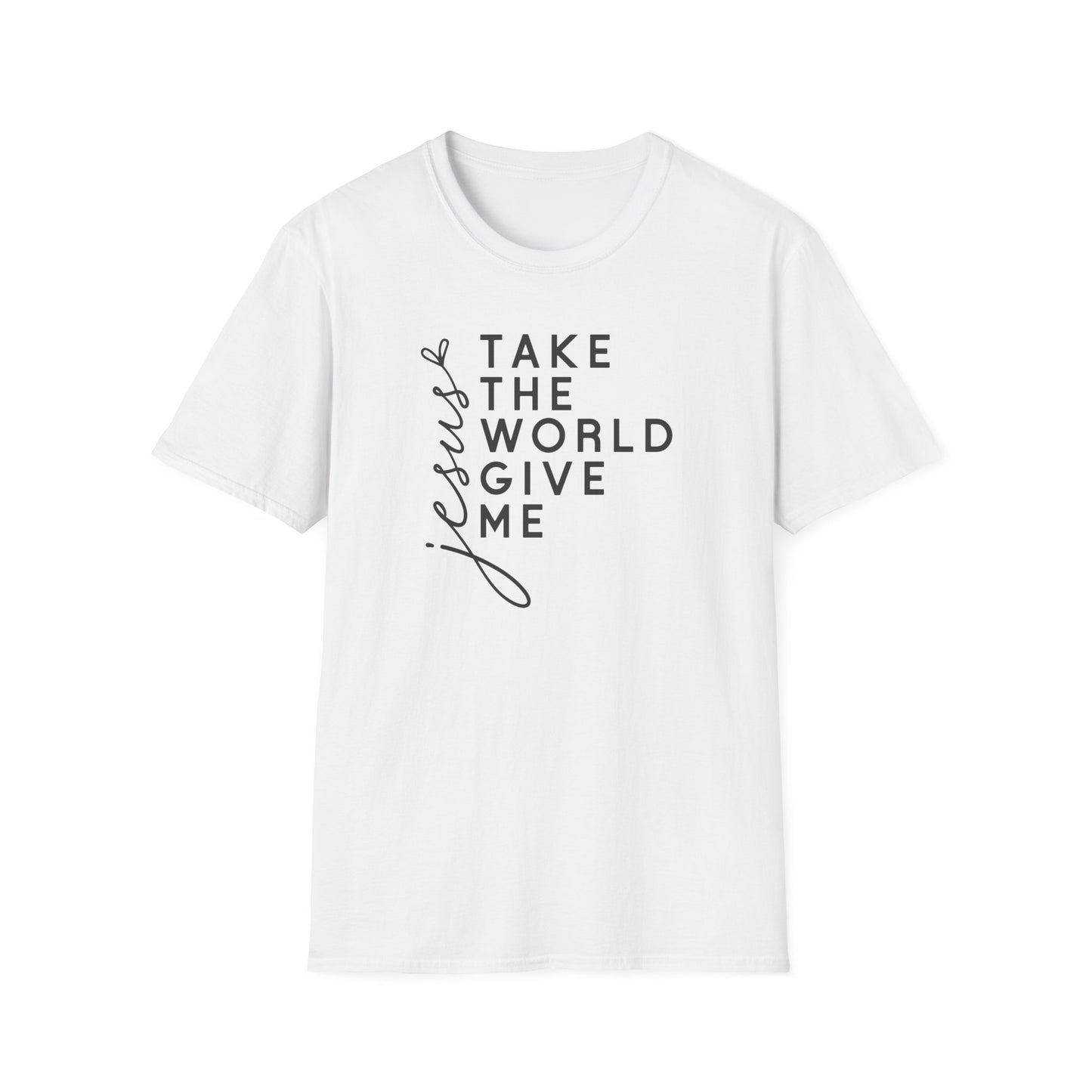 Christian Unisex T-Shirt - 'Take The World Give Me Jesus'