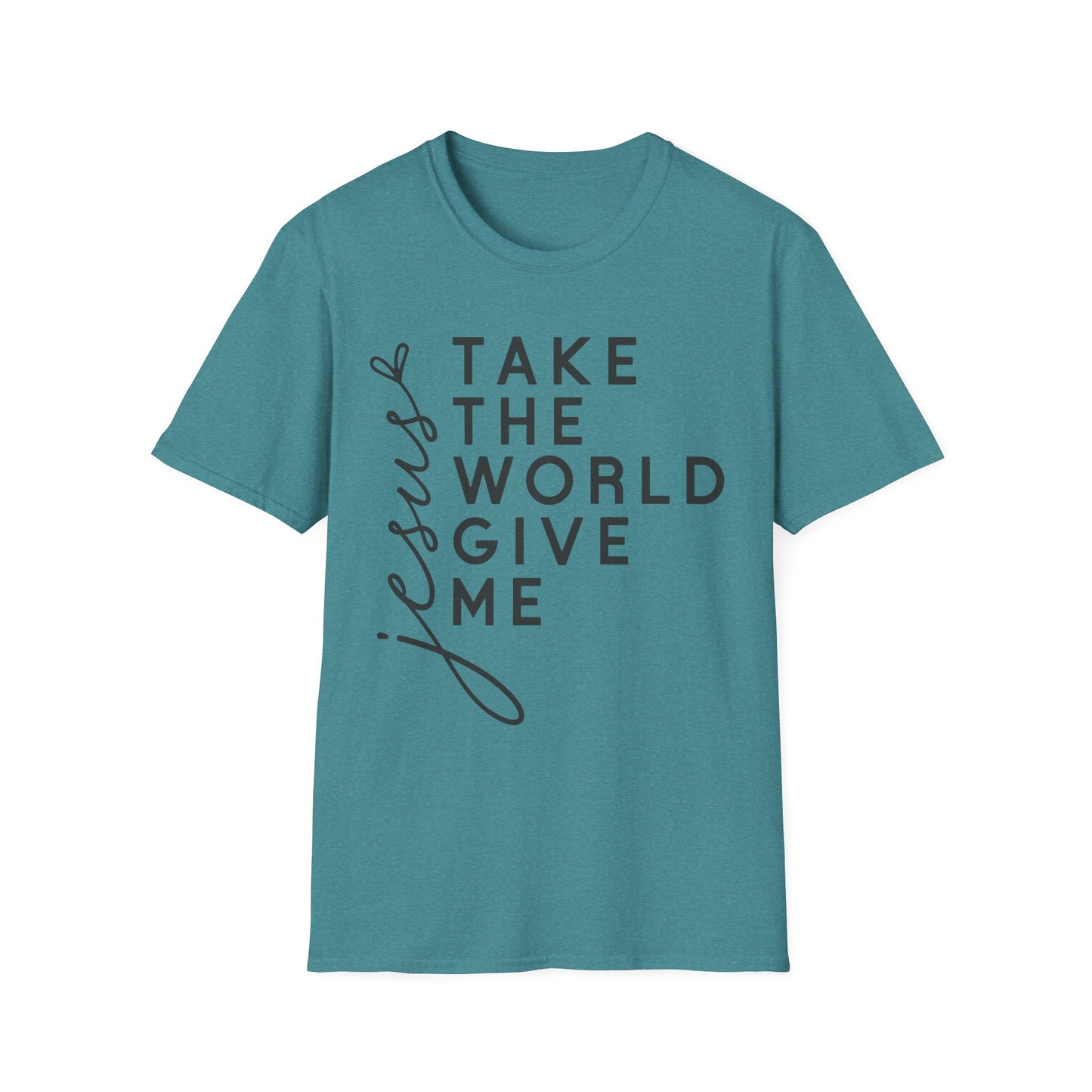 Christian Unisex T-Shirt - 'Take The World Give Me Jesus'
