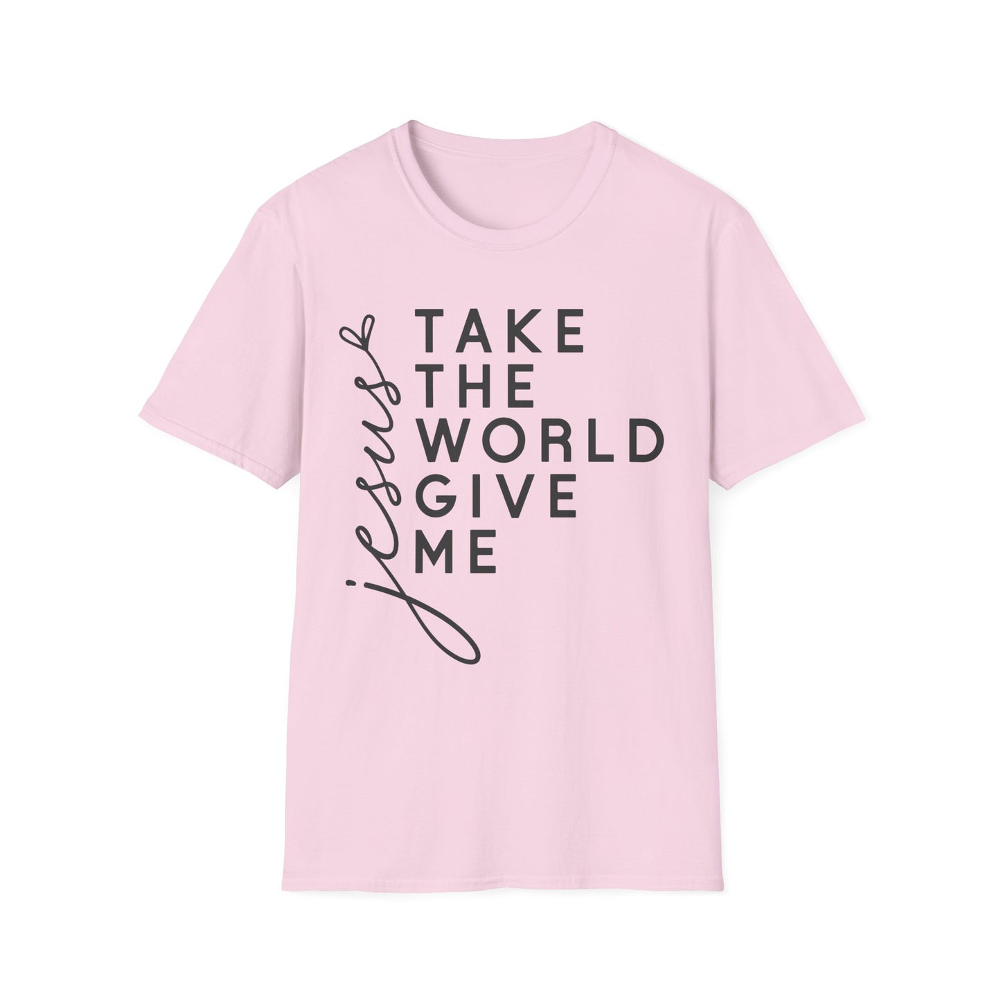Christian Unisex T-Shirt - 'Take The World Give Me Jesus'