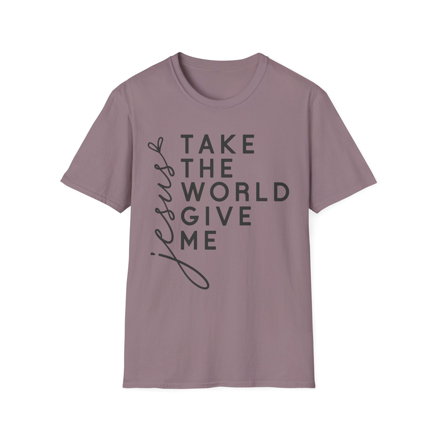 Christian Unisex T-Shirt - 'Take The World Give Me Jesus'