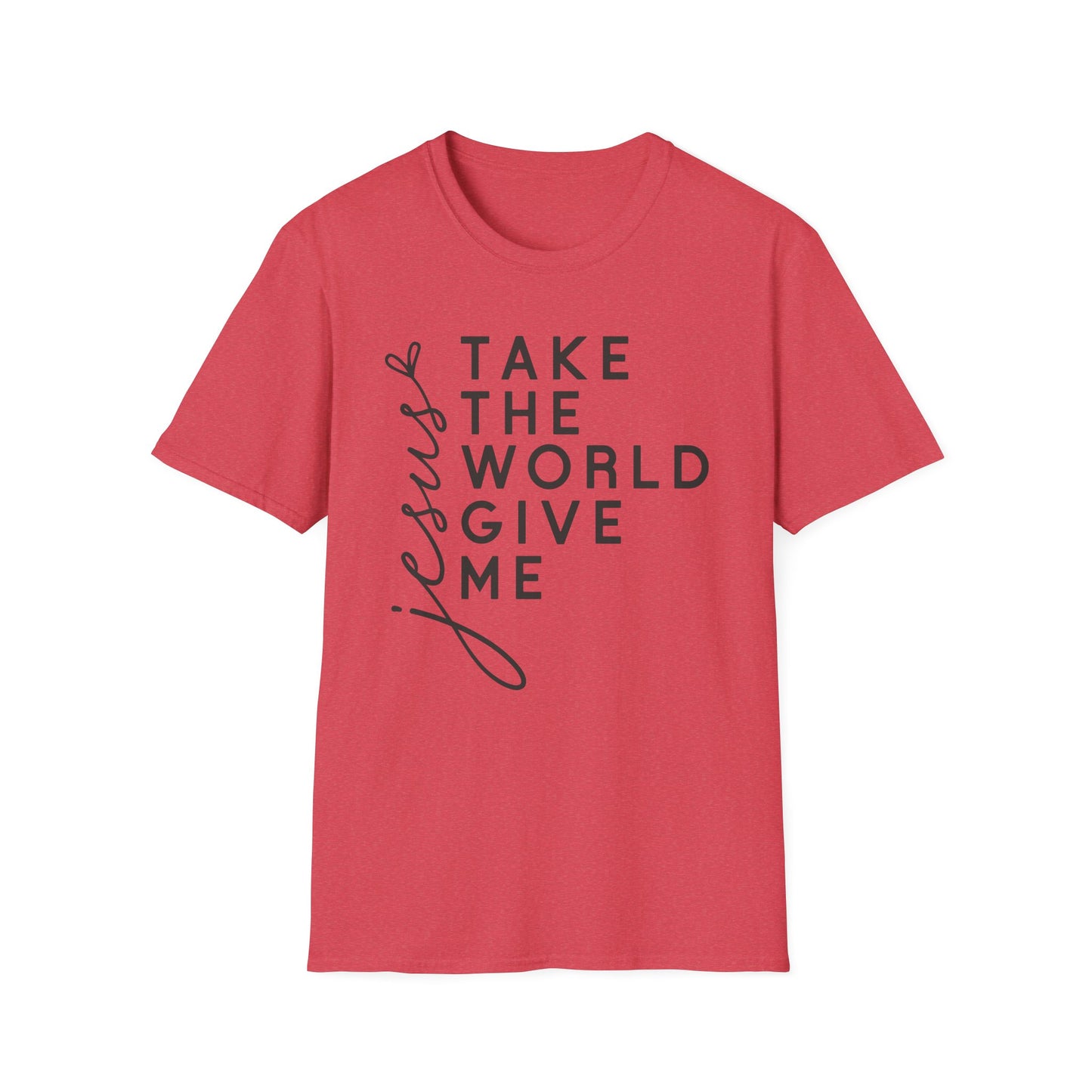 Christian Unisex T-Shirt - 'Take The World Give Me Jesus'